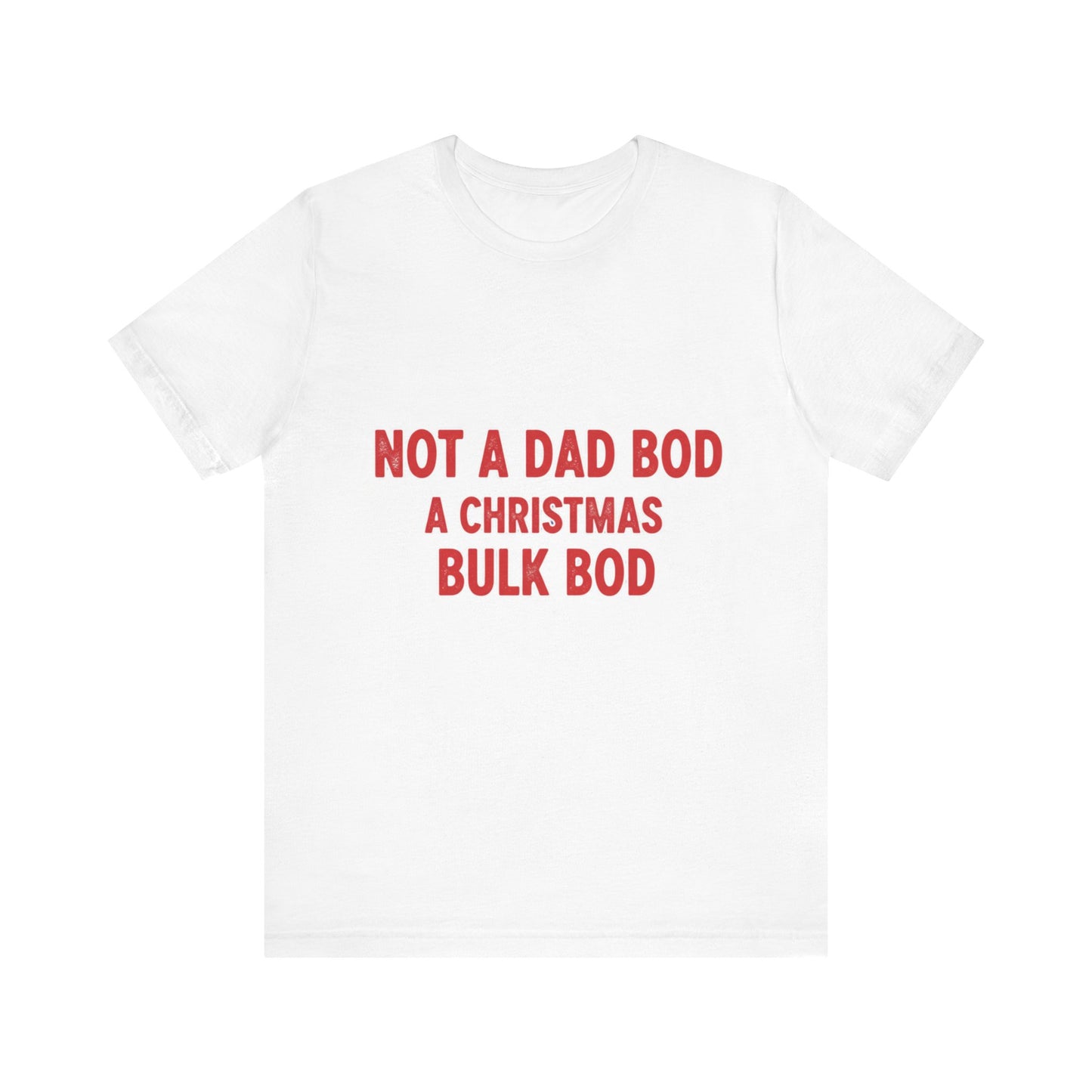 Not a Dad Bod, a Christmas Bulk Bod T-Shirt