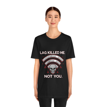 Lag Killed Me, Not You Gamer Tee