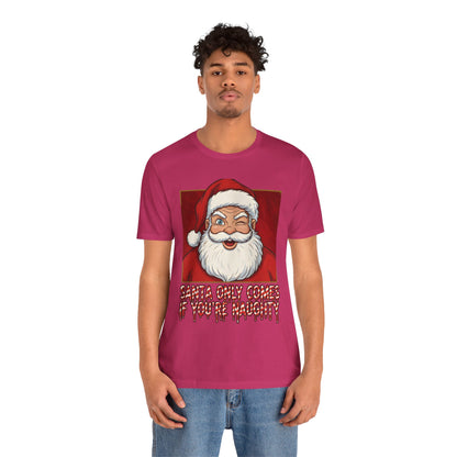 Santa Only Comes When Your Naughty Tee