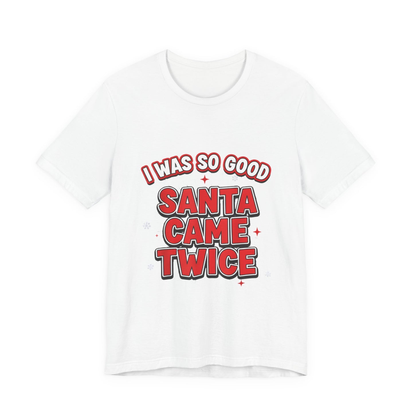 I Was So Good Santa Came Twice - Funny Christmas Tee