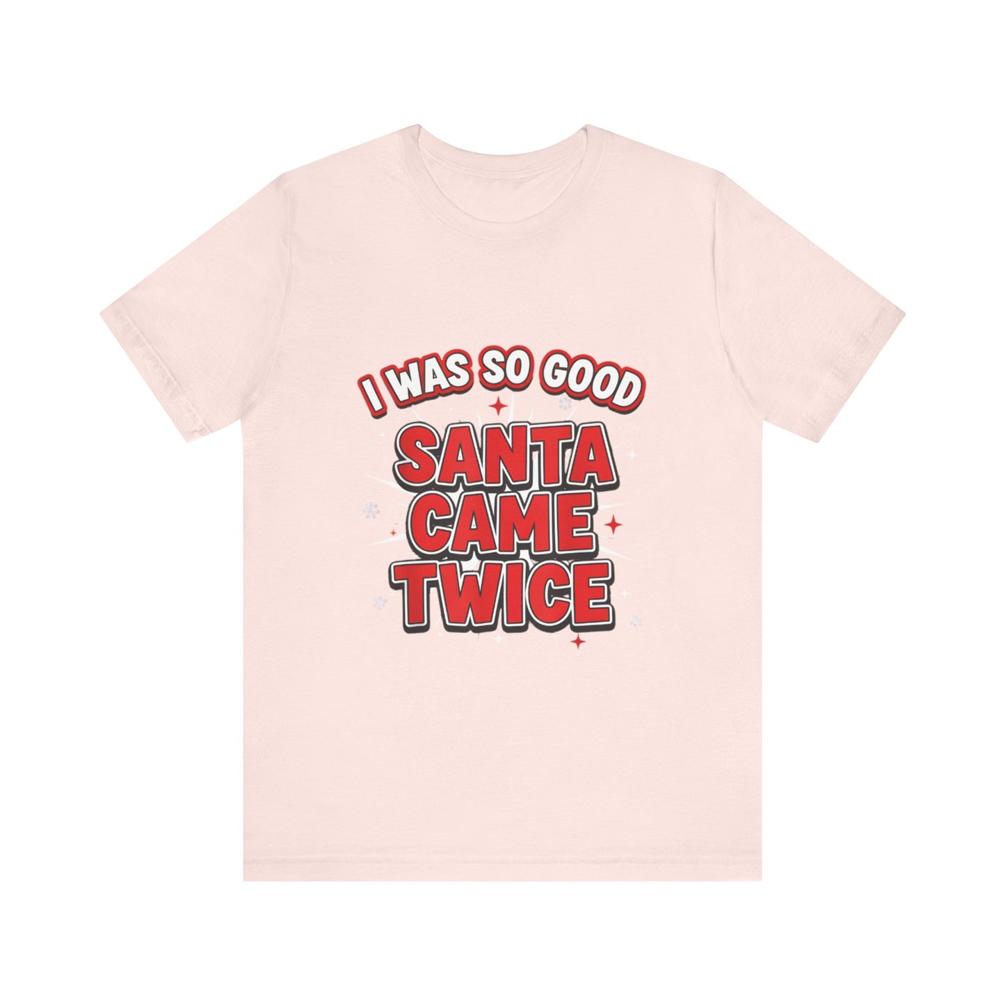I Was So Good Santa Came Twice - Funny Christmas Tee