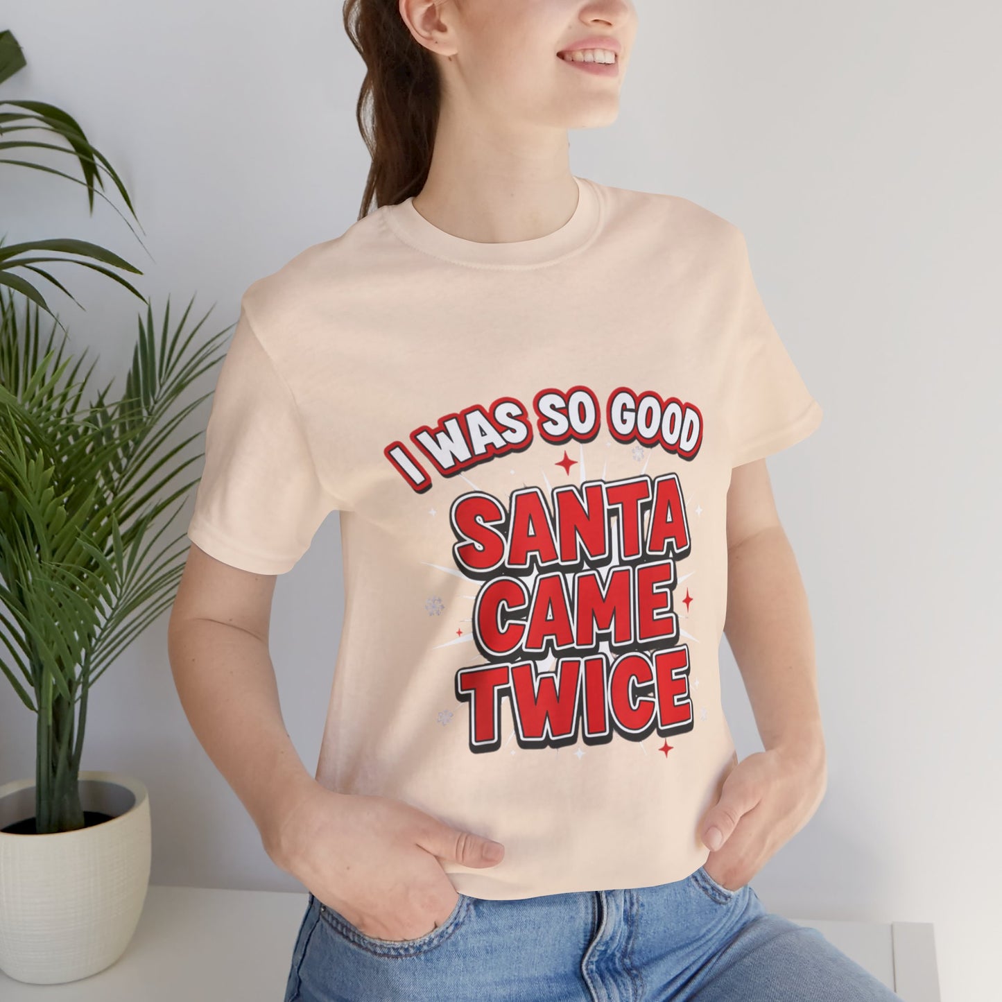 I Was So Good Santa Came Twice - Funny Christmas Tee