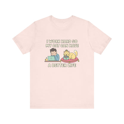 I Work Hard So My Cat Can Have A Better Life Tee