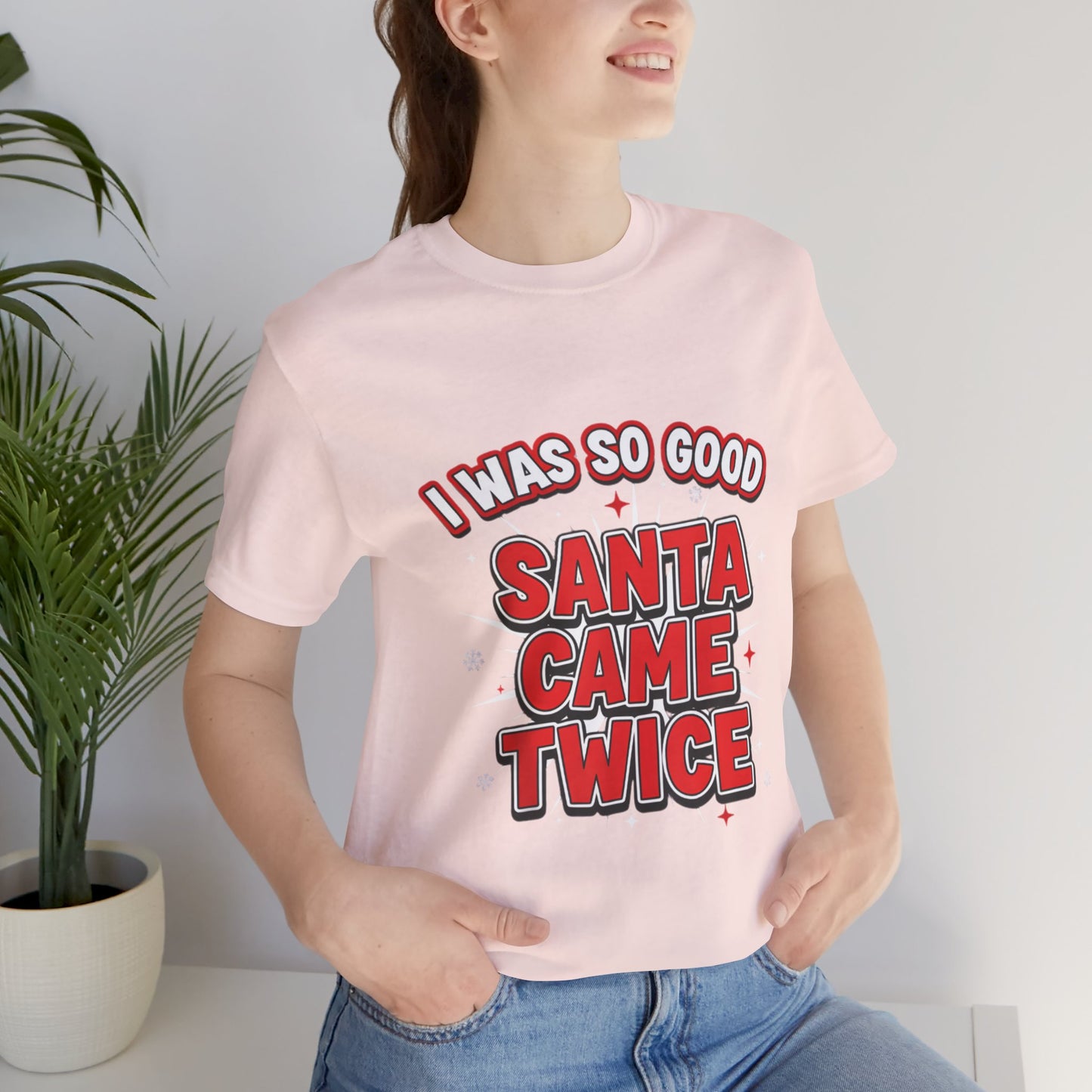 I Was So Good Santa Came Twice - Funny Christmas Tee