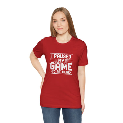 I Paused My Game Unisex Tee