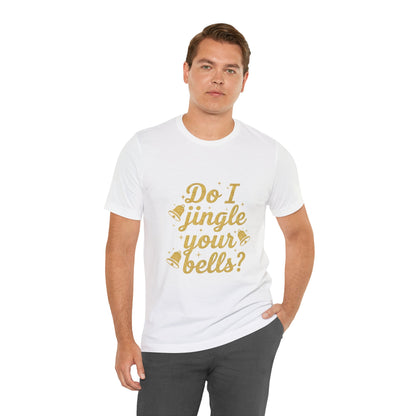 Do I Jingle Your Bells Christmas Tee