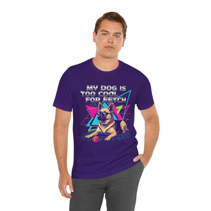 My Dog is Too Cool for Fetch Unisex T-Shirt