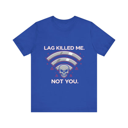 Lag Killed Me, Not You Gamer Tee
