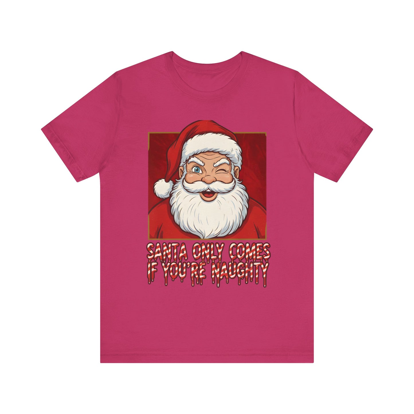 Santa Only Comes When Your Naughty Tee