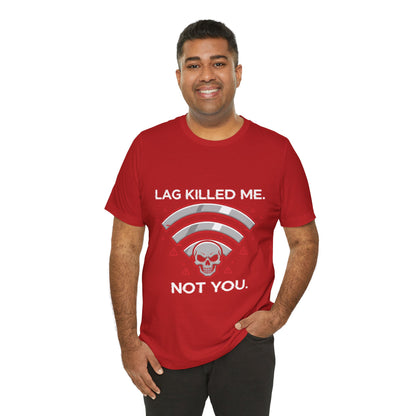Lag Killed Me, Not You Gamer Tee