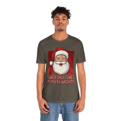 Santa Only Comes When Your Naughty Tee