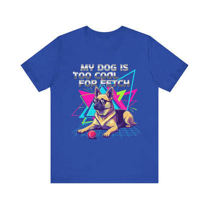 My Dog is Too Cool for Fetch Unisex T-Shirt