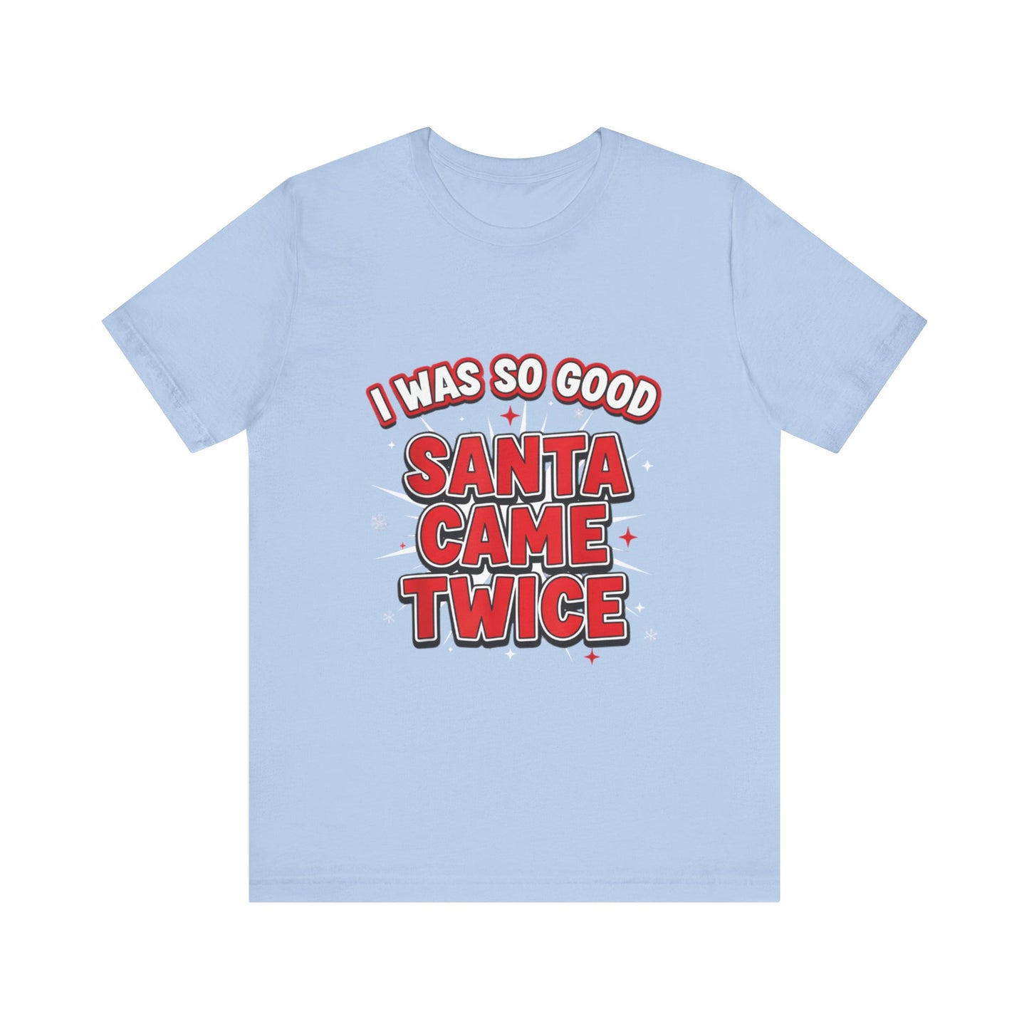 I Was So Good Santa Came Twice - Funny Christmas Tee