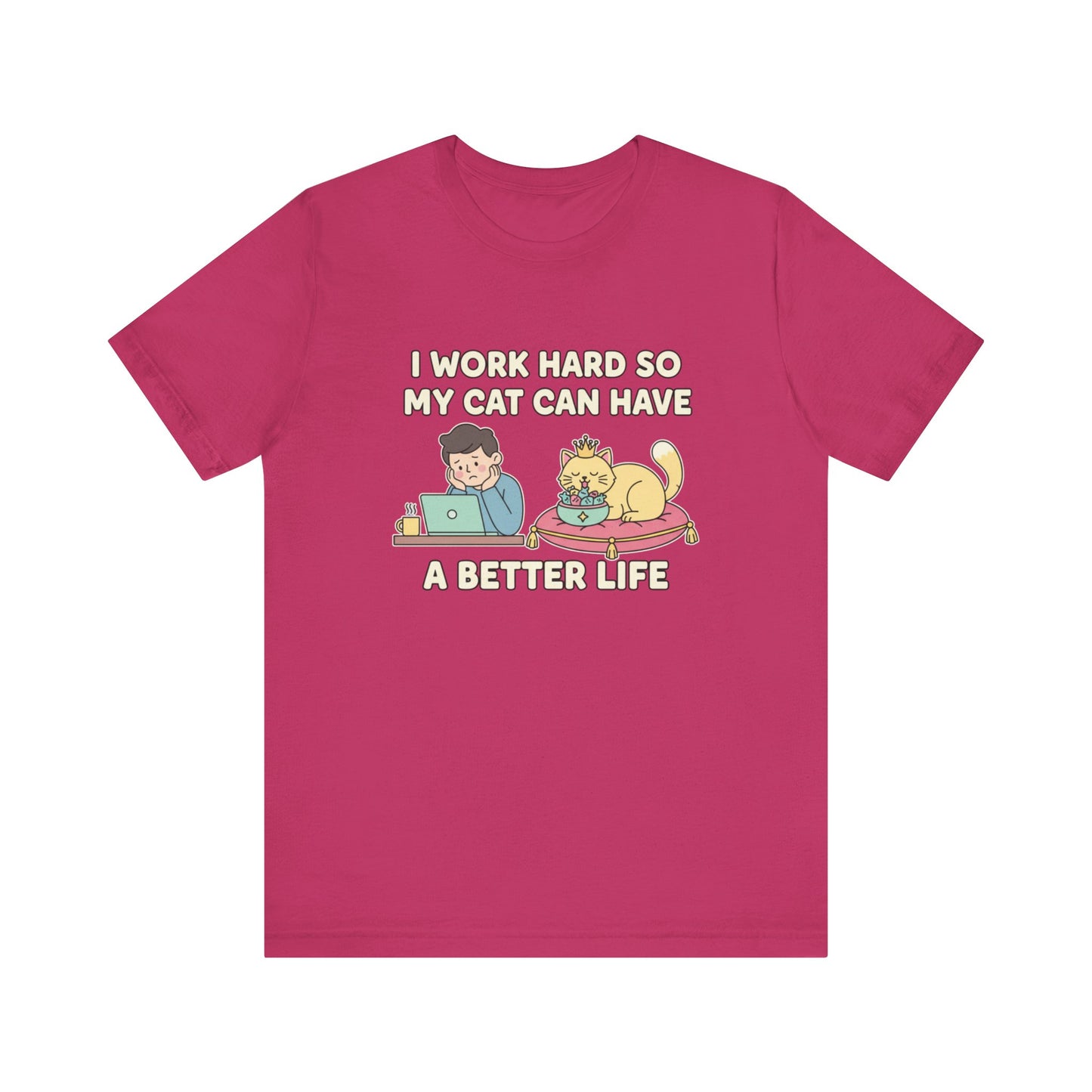 I Work Hard So My Cat Can Have A Better Life Tee