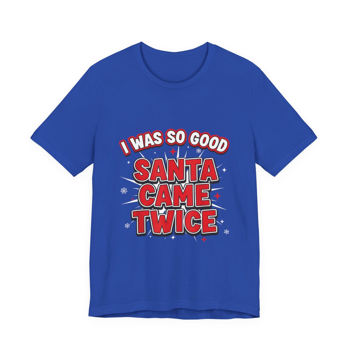 I Was So Good Santa Came Twice - Funny Christmas Tee