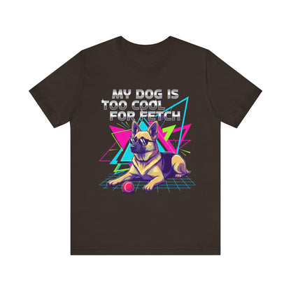 My Dog is Too Cool for Fetch Unisex T-Shirt
