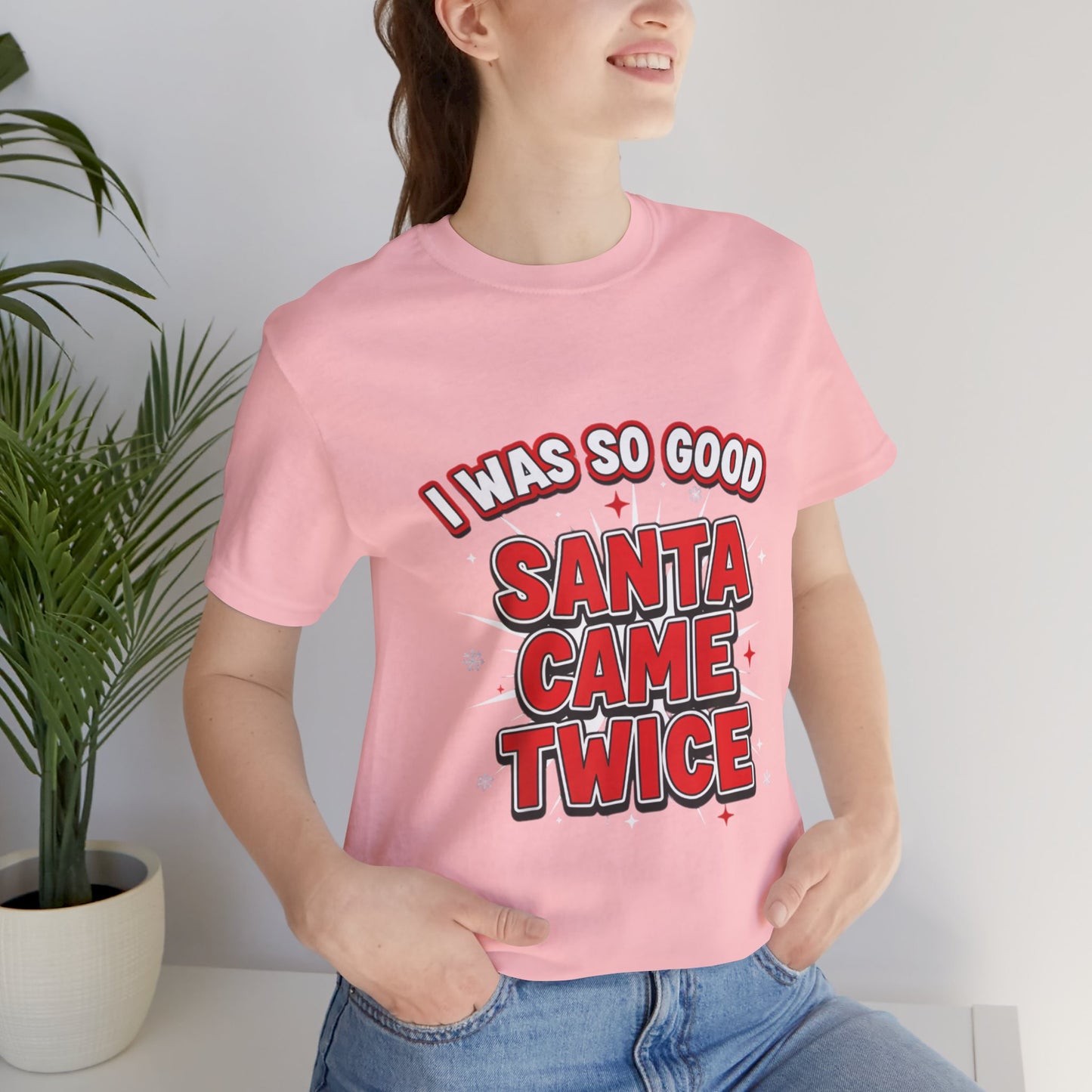 I Was So Good Santa Came Twice - Funny Christmas Tee