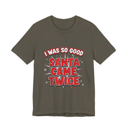 I Was So Good Santa Came Twice - Funny Christmas Tee