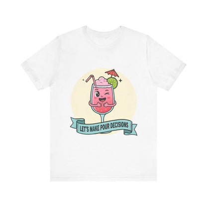 Let's Make Pour Decisions Tee