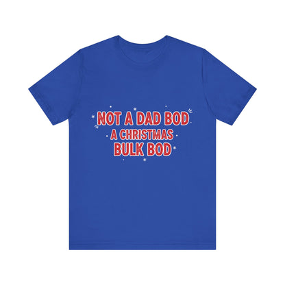 Not a Dad Bod, a Christmas Bulk Bod T-Shirt