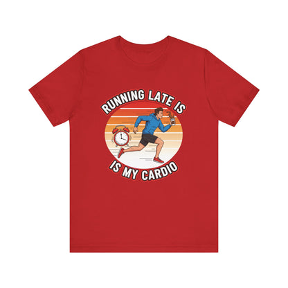 Running Late Is My Cardio T-Shirt