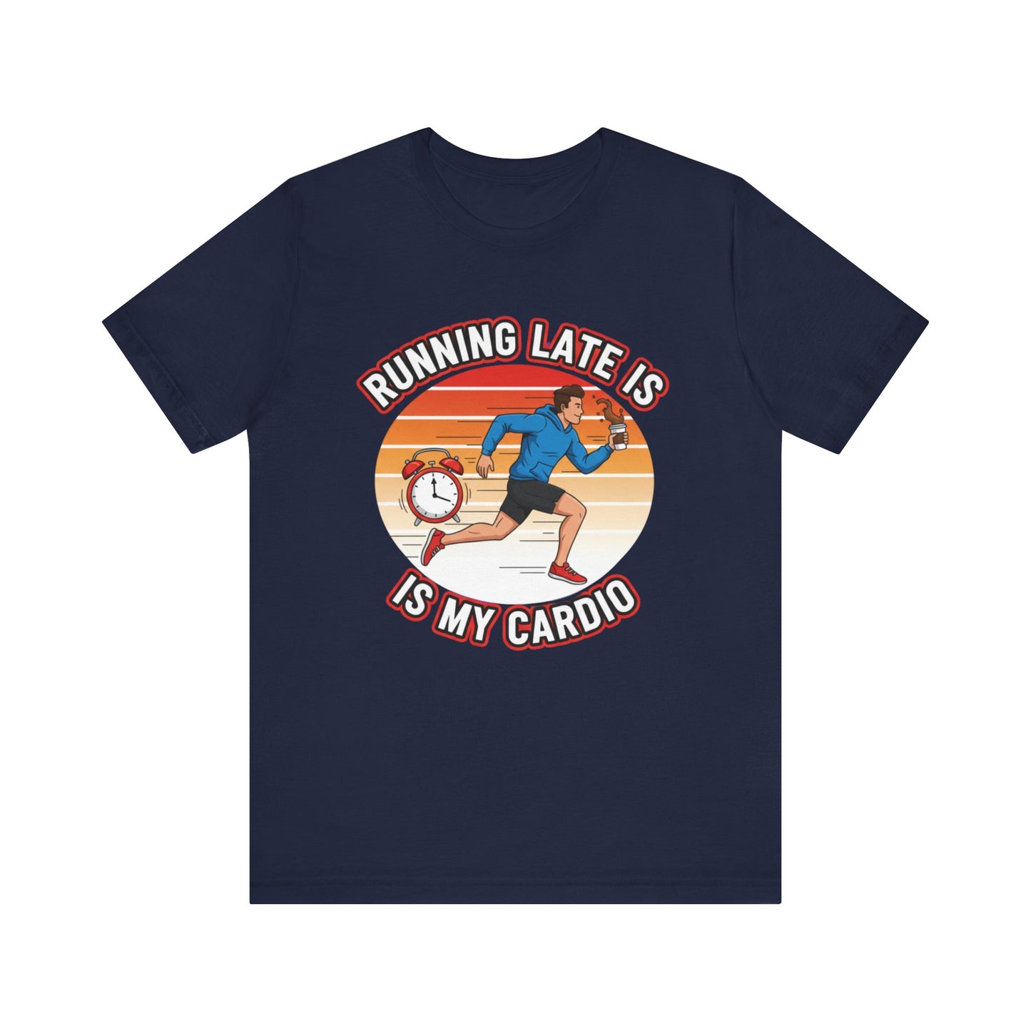 Running Late Is My Cardio T-Shirt