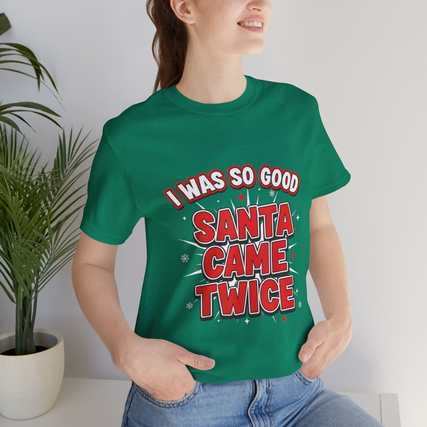 I Was So Good Santa Came Twice - Funny Christmas Tee
