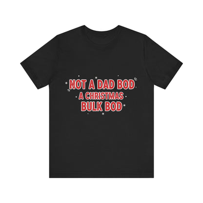 Not a Dad Bod, a Christmas Bulk Bod T-Shirt
