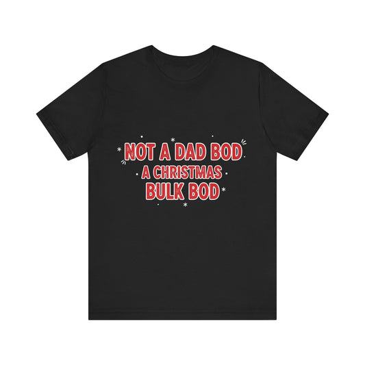 Not a Dad Bod, a Christmas Bulk Bod T-Shirt