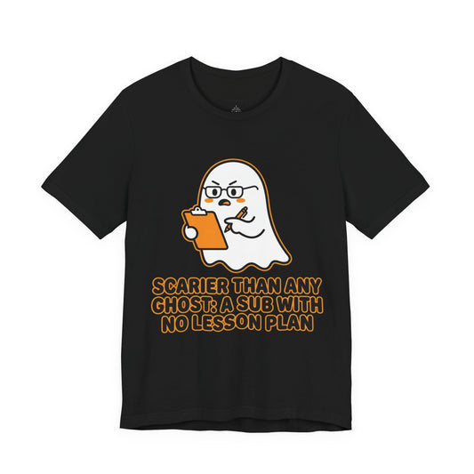 Teacher Halloween Tee — "Scarier Than Any Ghost: A Sub With No Lesson Plan" Shirt