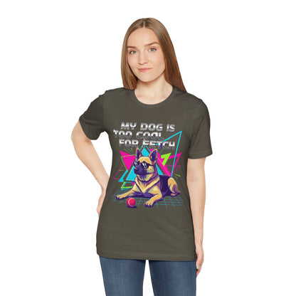 My Dog is Too Cool for Fetch Unisex T-Shirt