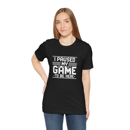I Paused My Game Unisex Tee