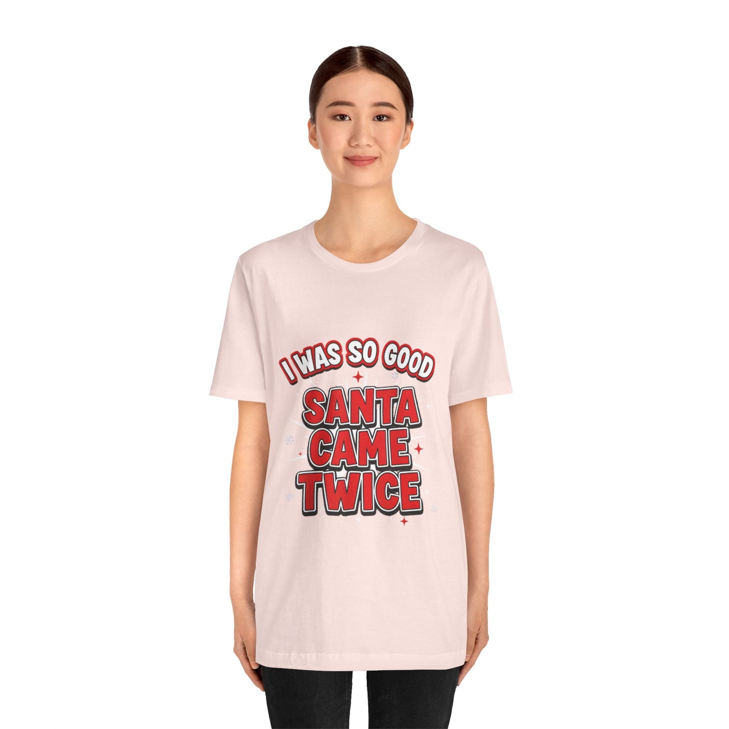 I Was So Good Santa Came Twice - Funny Christmas Tee