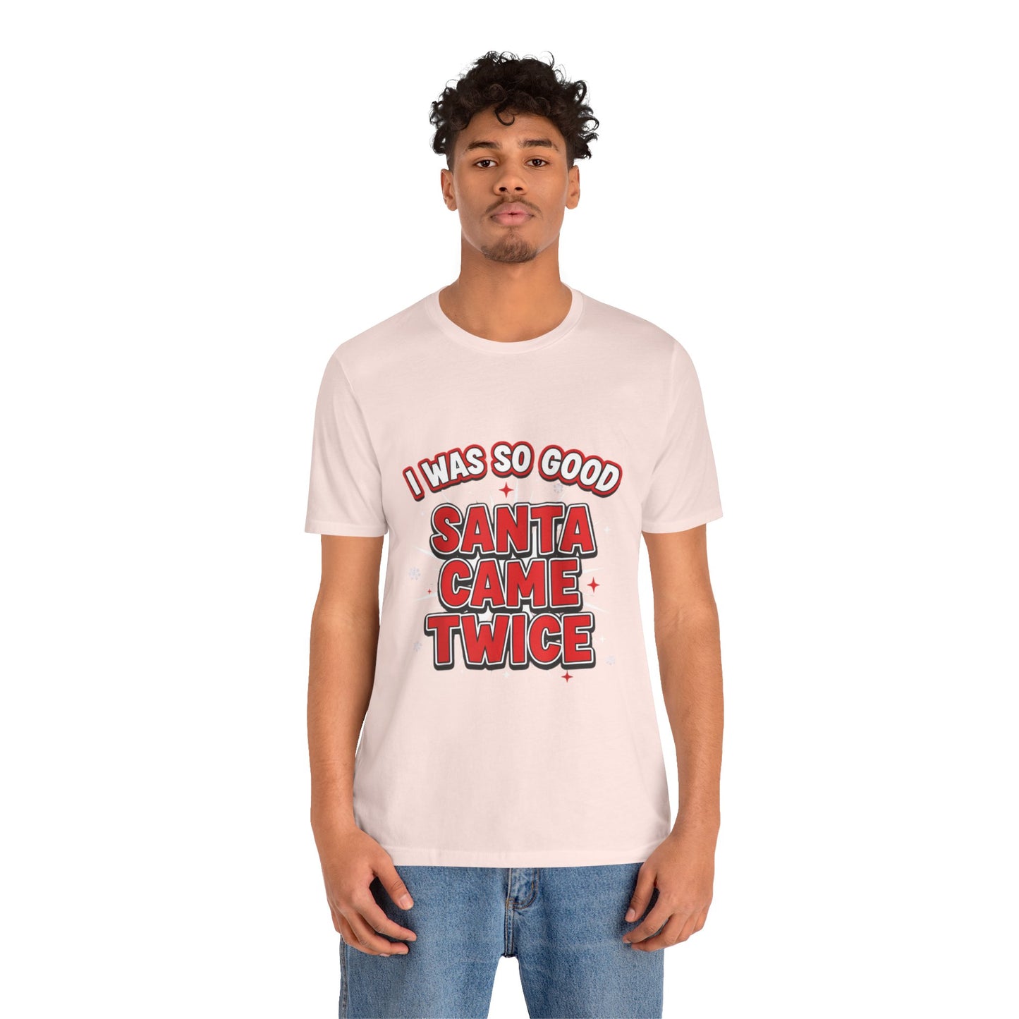 I Was So Good Santa Came Twice - Funny Christmas Tee
