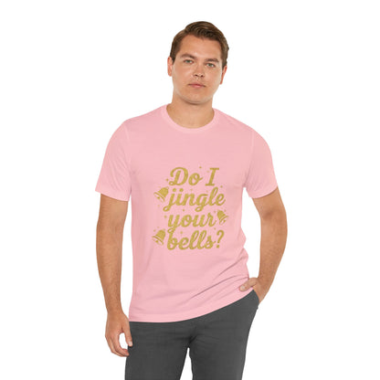 Do I Jingle Your Bells Christmas Tee