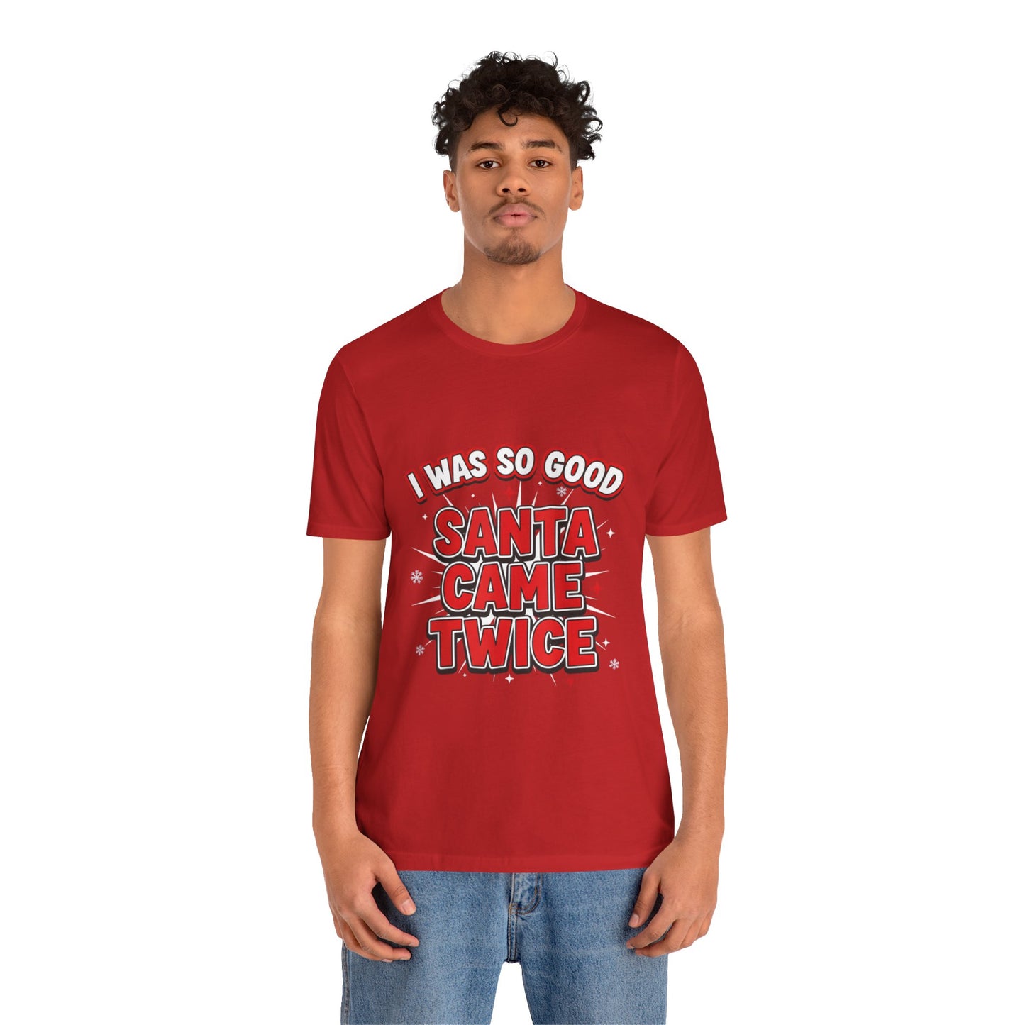 I Was So Good Santa Came Twice - Funny Christmas Tee