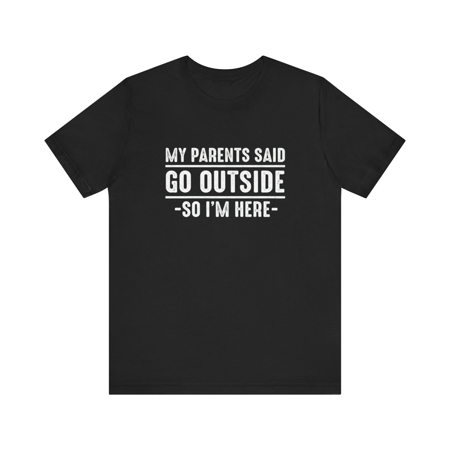 My Parents Said Go Outside Tee