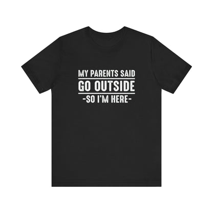 My Parents Said Go Outside Tee