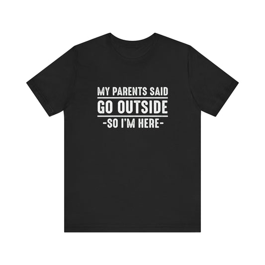 My Parents Said Go Outside Tee