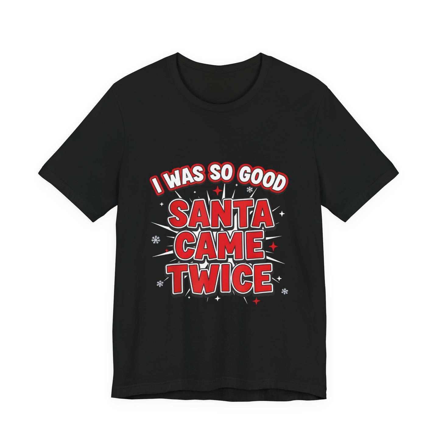 I Was So Good Santa Came Twice - Funny Christmas Tee