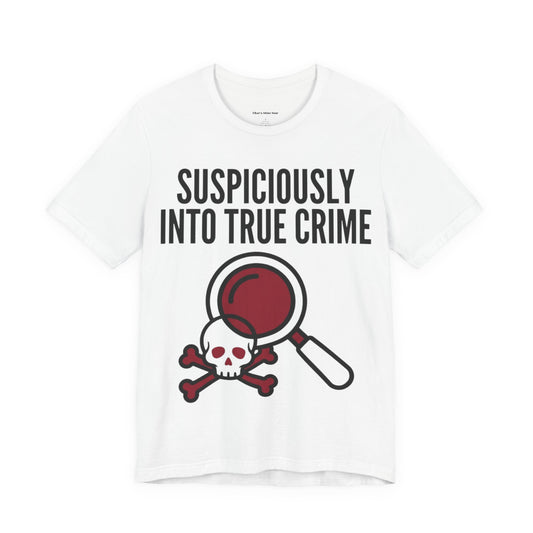 Suspiciously Into True Crime T-Shirt — Funny True Crime Tee with Magnifying Glass & Skull Graphic