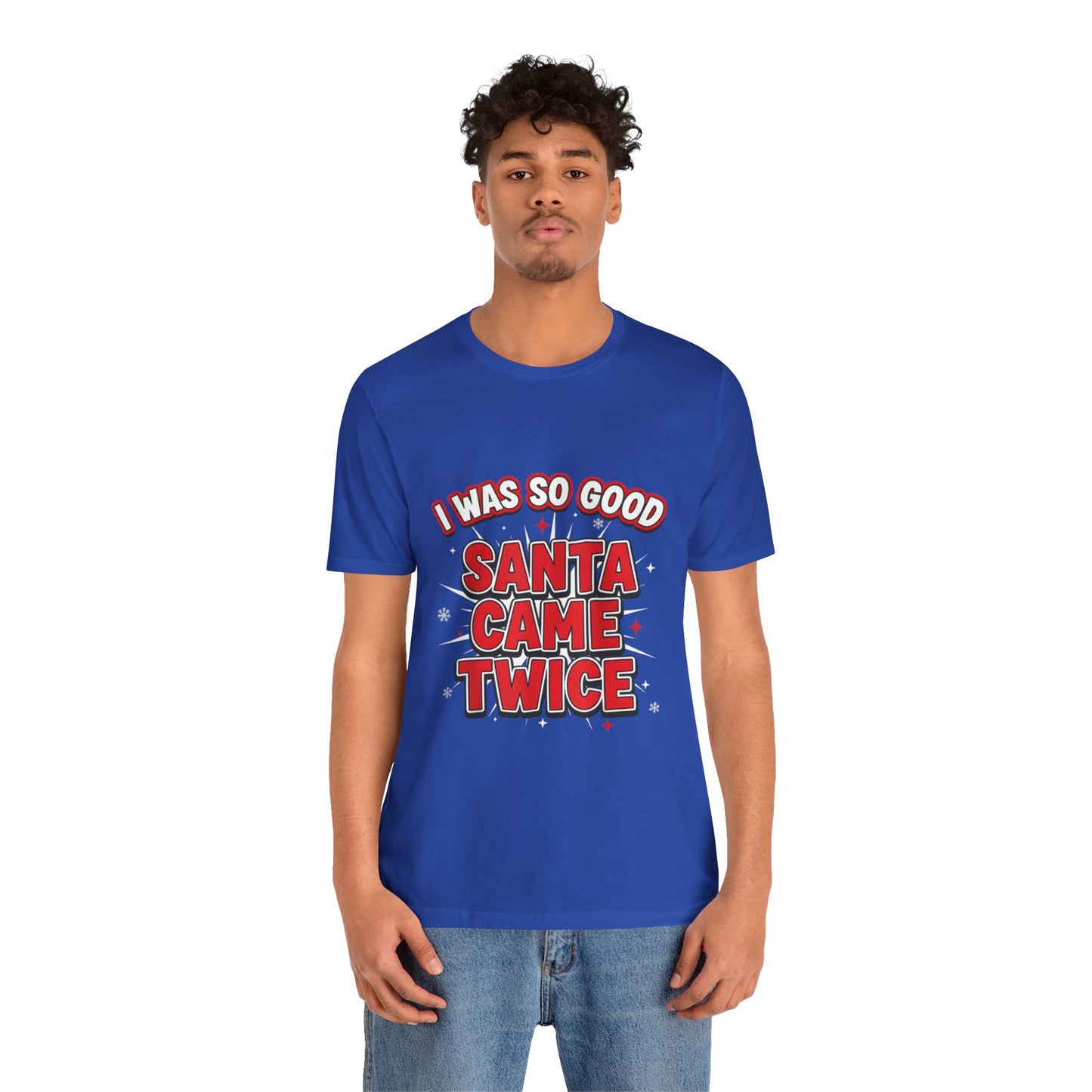 I Was So Good Santa Came Twice - Funny Christmas Tee