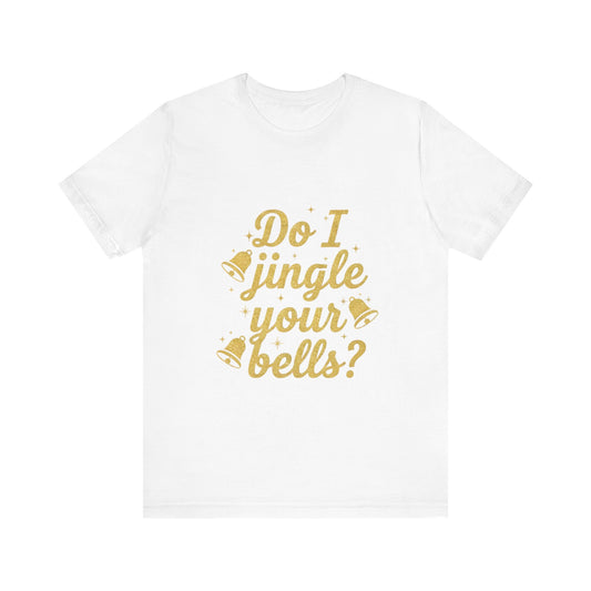 Do I Jingle Your Bells Christmas Tee