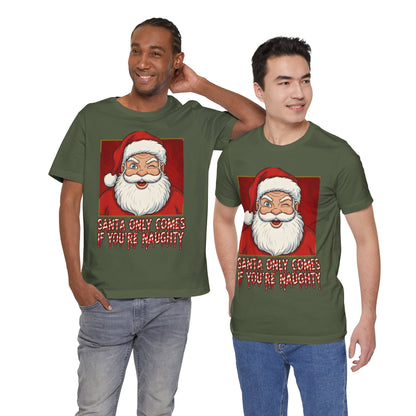 Santa Only Comes When Your Naughty Tee