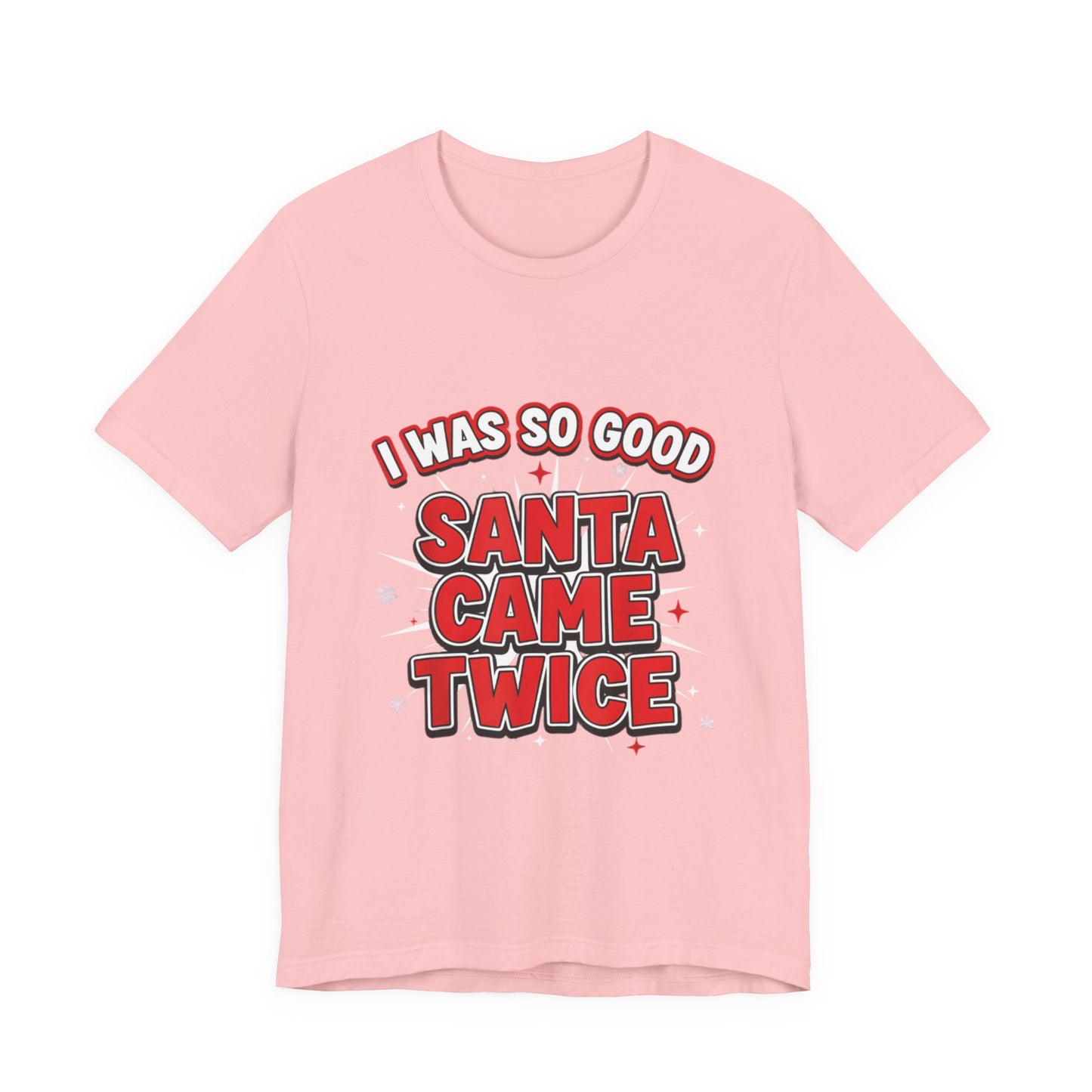 I Was So Good Santa Came Twice - Funny Christmas Tee