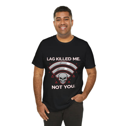 Lag Killed Me, Not You Gamer Tee