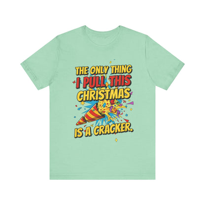 The Only Thing I Pull This Christmas Is A Cracker Unisex Tee
