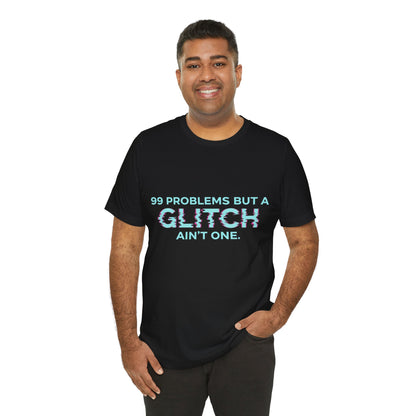 99 Problems But a Glitch Ain't One Unisex Tee