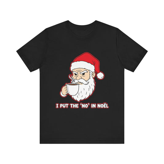 I Put the 'No' in Noël - Funny Santa Tee