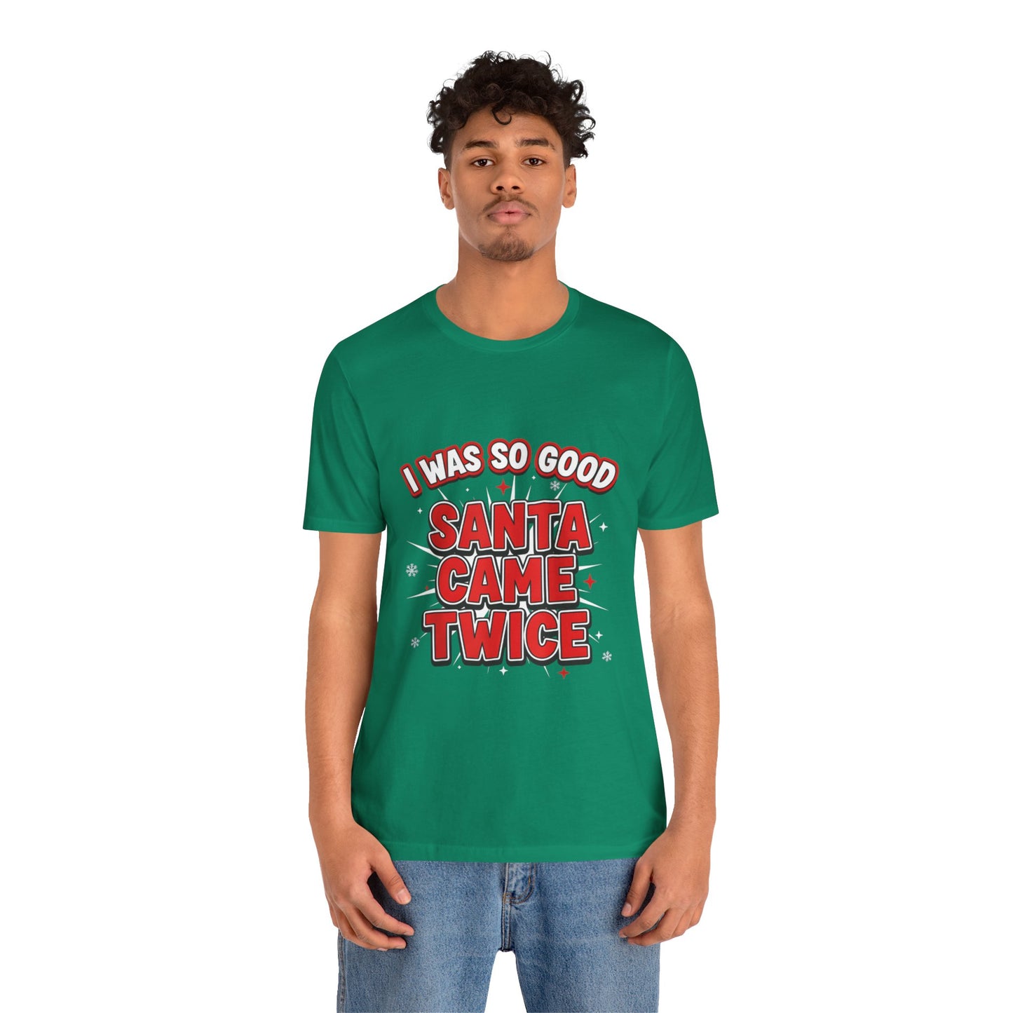 I Was So Good Santa Came Twice - Funny Christmas Tee